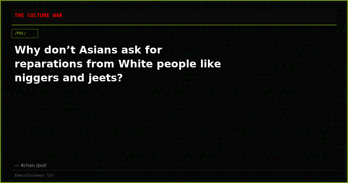 Why don’t Asians ask for reparations from White people like niggers and jeets?