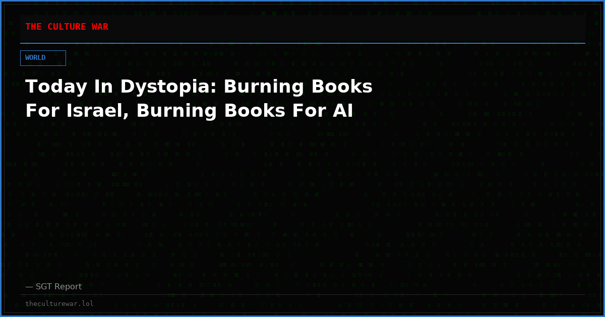 Today In Dystopia: Burning Books For Israel, Burning Books For AI