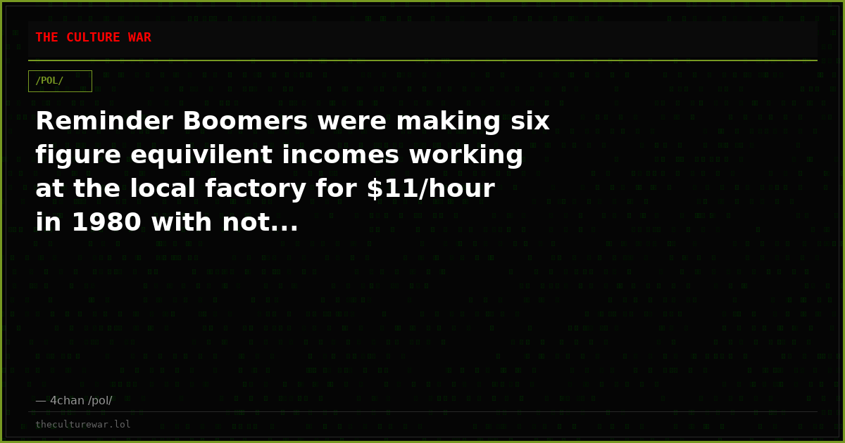 Reminder Boomers were making six figure equivilent incomes working at the local factory for $11/hour in 1980 with not...