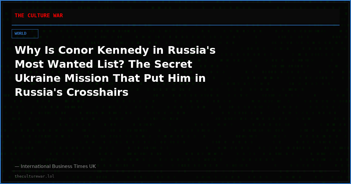 Why Is Conor Kennedy in Russia's Most Wanted List? The Secret Ukraine Mission That Put Him in Russia's Crosshairs
