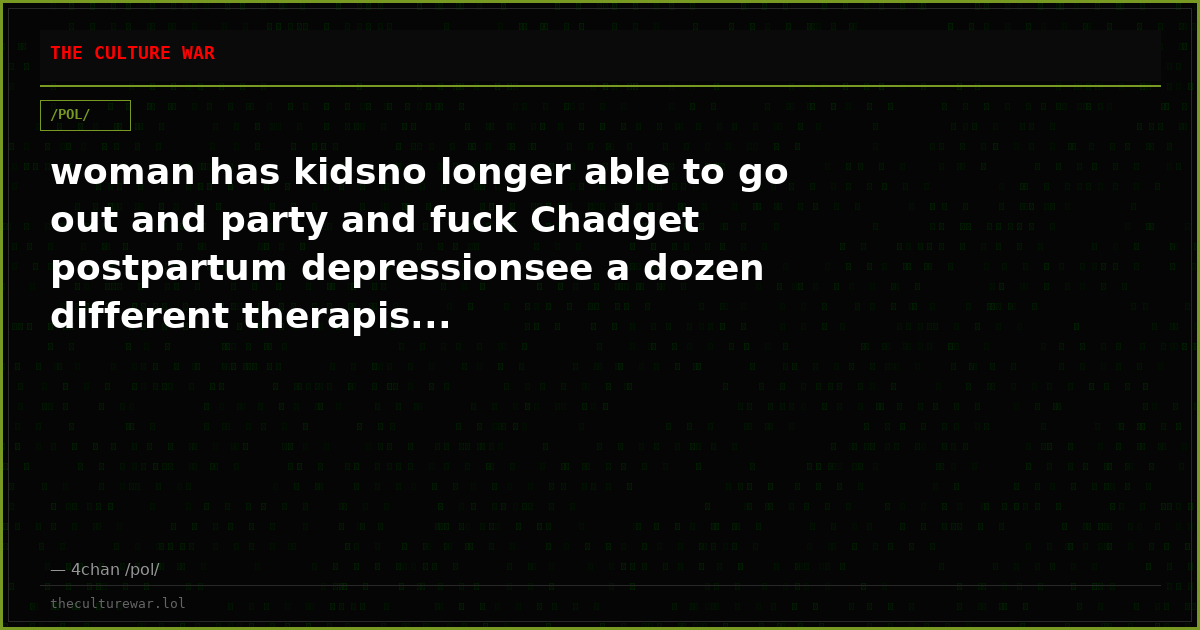 woman has kidsno longer able to go out and party and fuck Chadget postpartum depressionsee a dozen different therapis...