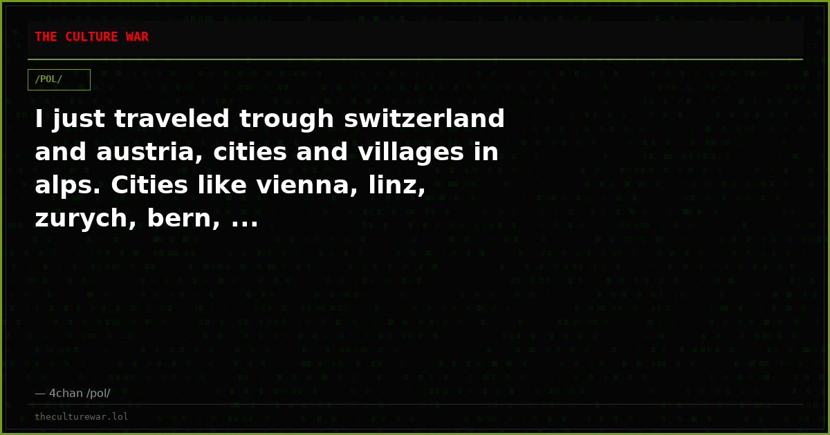 I just traveled trough switzerland and austria, cities and villages in alps. Cities like vienna, linz, zurych, bern, ...