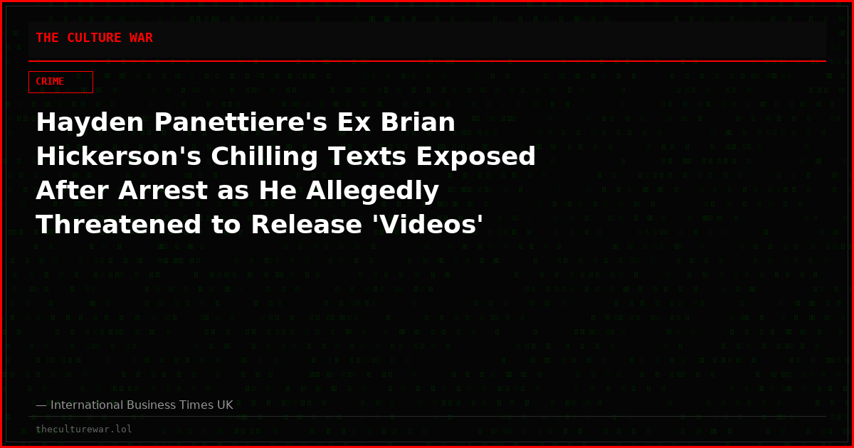 Hayden Panettiere's Ex Brian Hickerson's Chilling Texts Exposed After Arrest as He Allegedly Threatened to Release 'Videos'