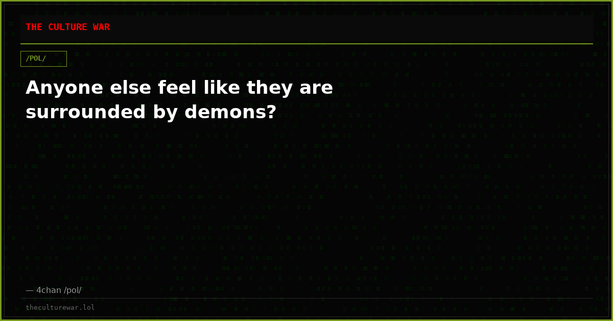 Anyone else feel like they are surrounded by demons?