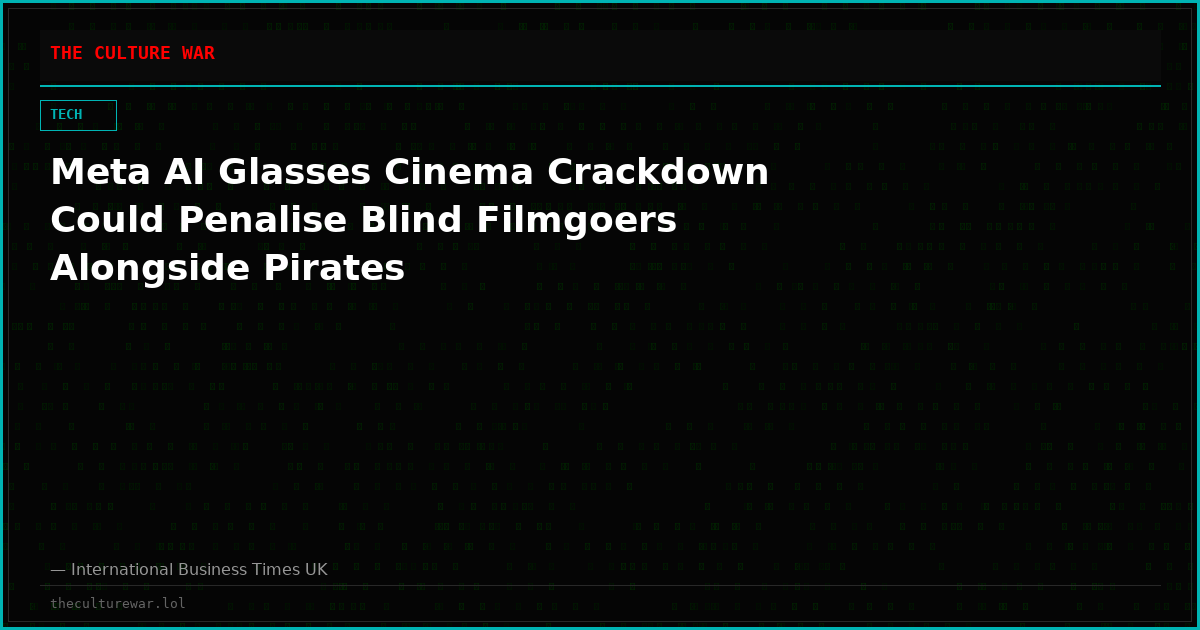 Meta AI Glasses Cinema Crackdown Could Penalise Blind Filmgoers Alongside Pirates