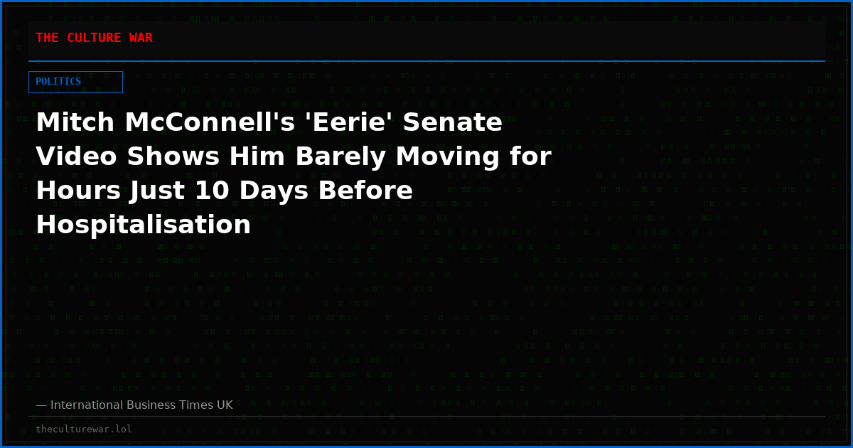 Mitch McConnell's 'Eerie' Senate Video Shows Him Barely Moving for Hours Just 10 Days Before Hospitalisation