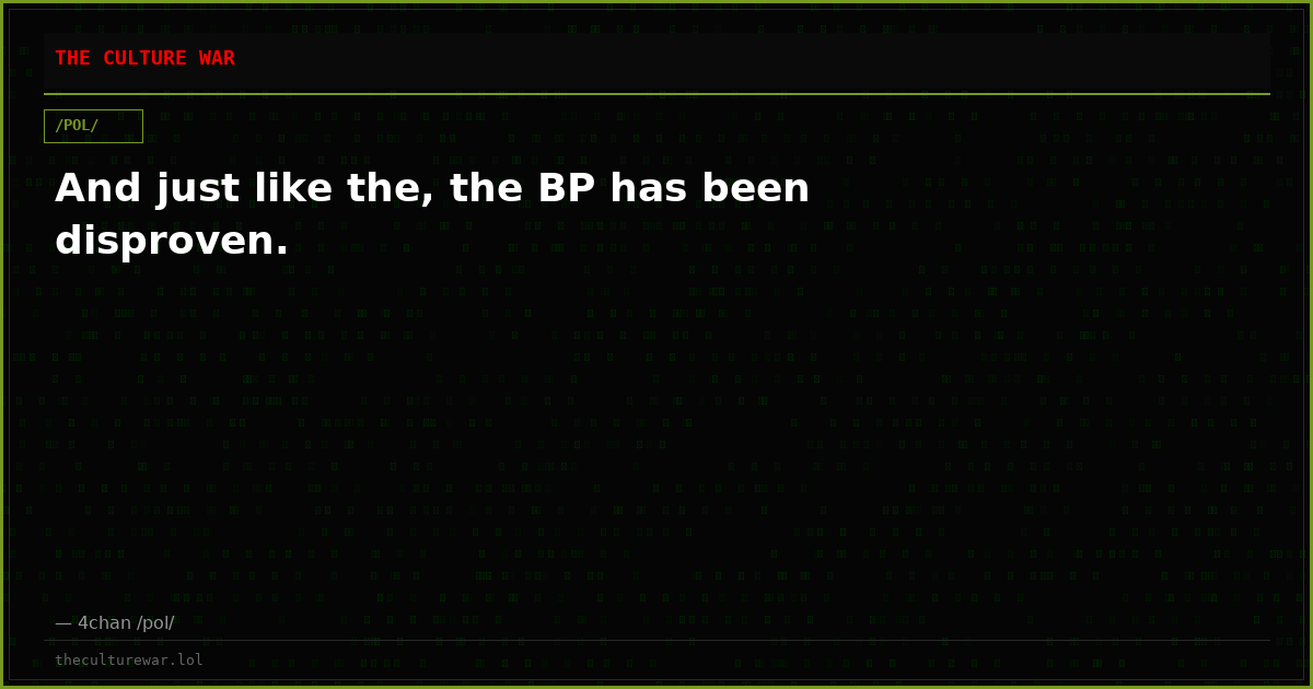 And just like the, the BP has been disproven.