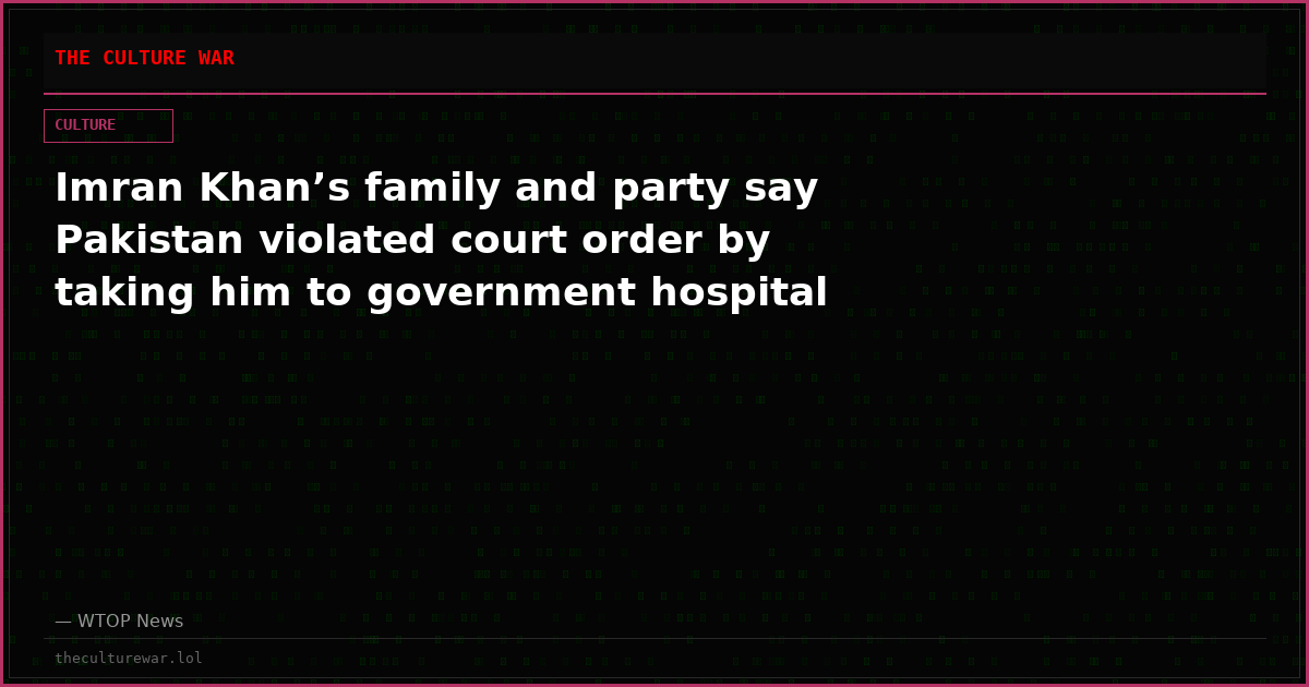 Imran Khan’s family and party say Pakistan violated court order by taking him to government hospital