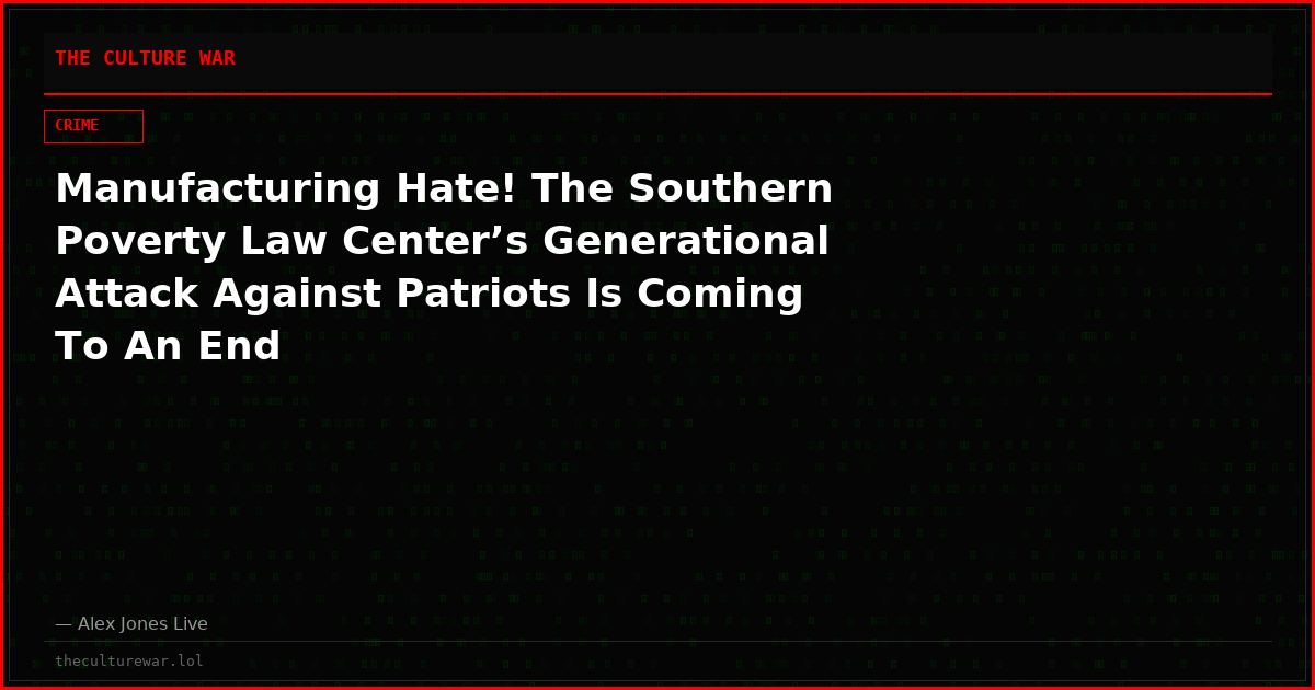 Manufacturing Hate! The Southern Poverty Law Center’s Generational Attack Against Patriots Is Coming To An End