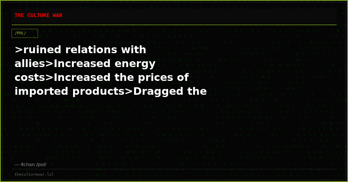 >ruined relations with allies>Increased energy costs>Increased the prices of imported products>Dragged the country in...