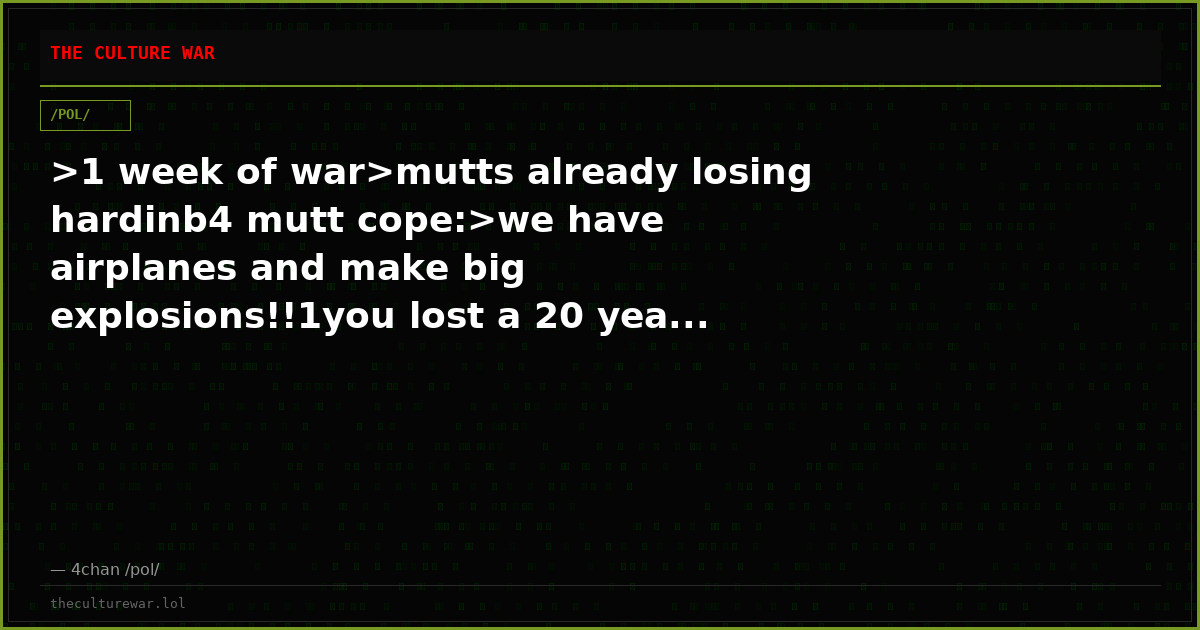 >1 week of war>mutts already losing hardinb4 mutt cope:>we have airplanes and make big explosions!!1you lost a 20 yea...