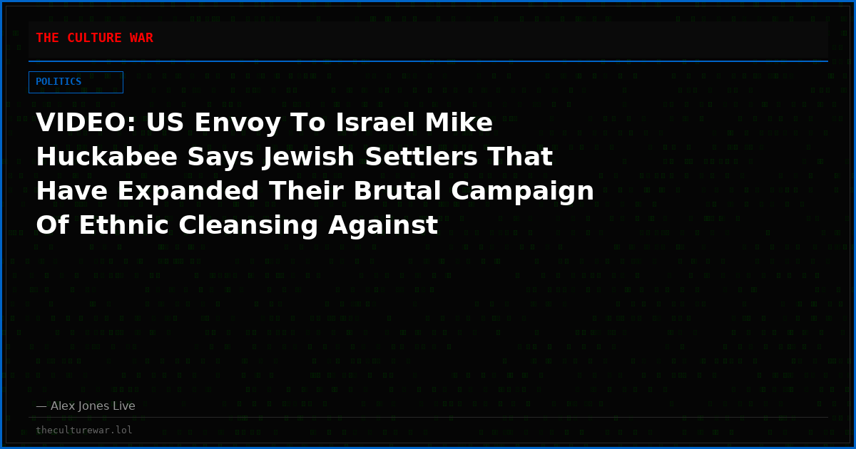 VIDEO: US Envoy To Israel Mike Huckabee Says Jewish Settlers That Have Expanded Their Brutal Campaign Of Ethnic Cleansing Against Christians Are Terrorist Criminals Who Are Violating The Jewish Torah’s Command “Thou Shalt Not Steal!”