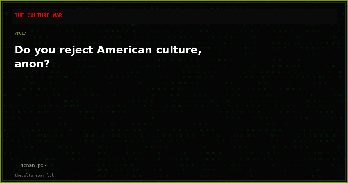 Do you reject American culture, anon?