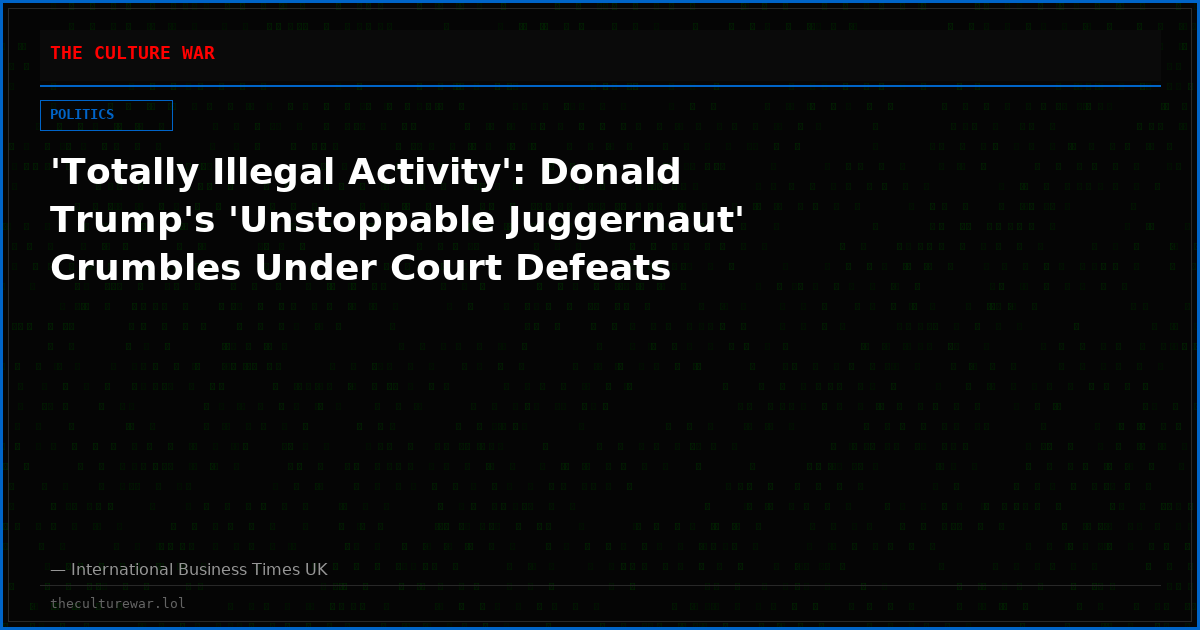 'Totally Illegal Activity': Donald Trump's 'Unstoppable Juggernaut' Crumbles Under Court Defeats
