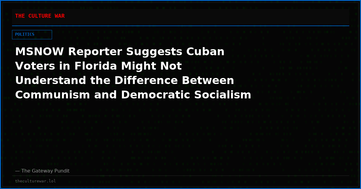 MSNOW Reporter Suggests Cuban Voters in Florida Might Not Understand the Difference Between Communism and Democratic Socialism (VIDEO)