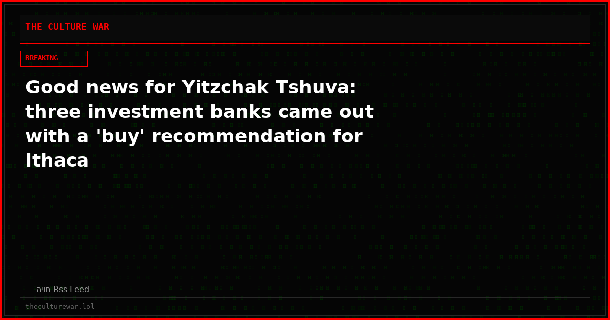 Good news for Yitzchak Tshuva: three investment banks came out with a 'buy' recommendation for Ithaca