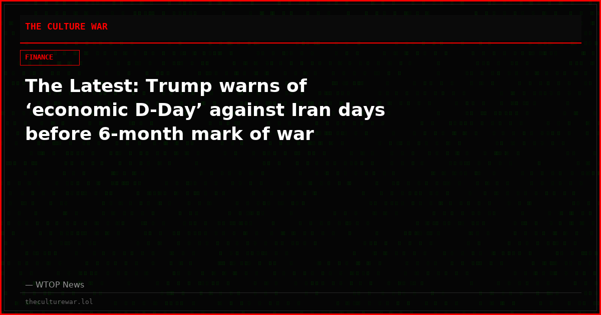 The Latest: Trump warns of ‘economic D-Day’ against Iran days before 6-month mark of war