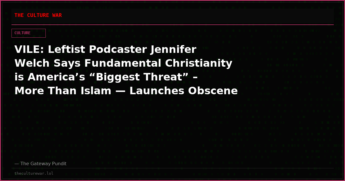VILE: Leftist Podcaster Jennifer Welch Says Fundamental Christianity is America’s “Biggest Threat” – More Than Islam — Launches Obscene Attack on Charlie Kirk’s Grieving Widow (VIDEO)