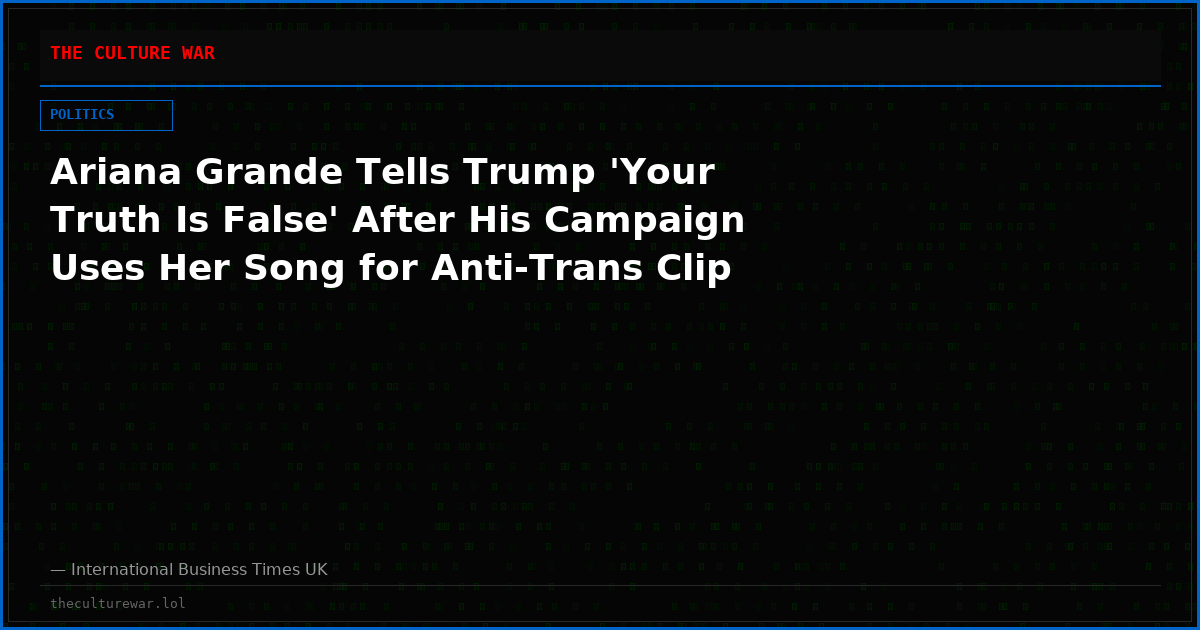 Ariana Grande Tells Trump 'Your Truth Is False' After His Campaign Uses Her Song for Anti-Trans Clip
