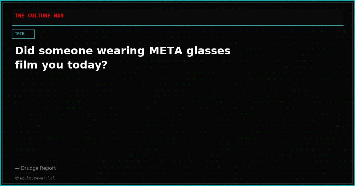 Did someone wearing META glasses film you today?