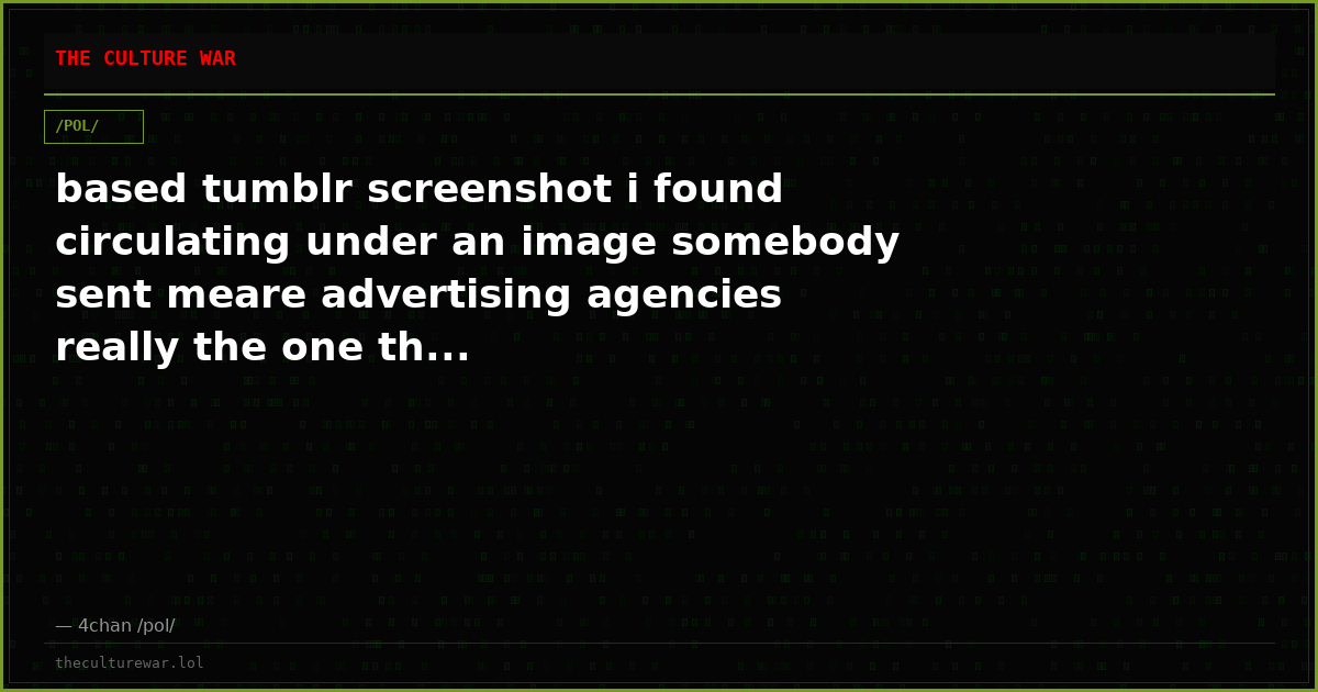 based tumblr screenshot i found circulating under an image somebody sent meare advertising agencies really the one th...