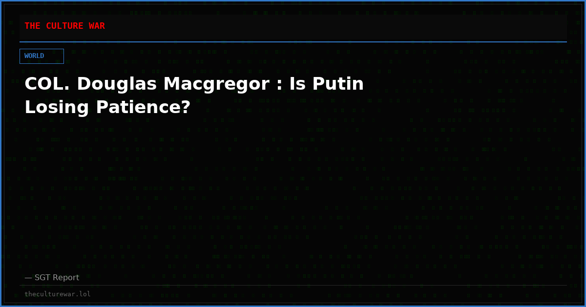 COL. Douglas Macgregor : Is Putin Losing Patience?