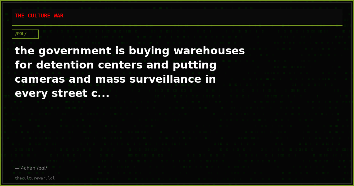 the government is buying warehouses for detention centers and putting cameras and mass surveillance in every street c...