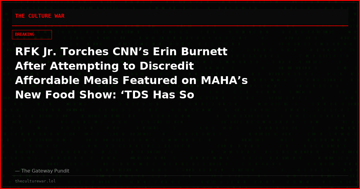 RFK Jr. Torches CNN’s Erin Burnett After Attempting to Discredit Affordable Meals Featured on MAHA’s New Food Show: ‘TDS Has So Debilitated’ Her That She Abandoned Common Sense and Basic Arithmetic