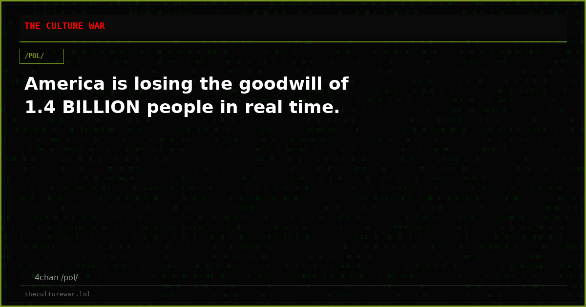 America is losing the goodwill of 1.4 BILLION people in real time.