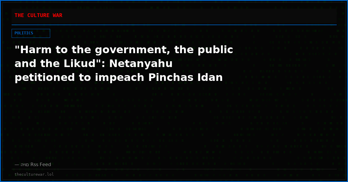 "Harm to the government, the public and the Likud": Netanyahu petitioned to impeach Pinchas Idan