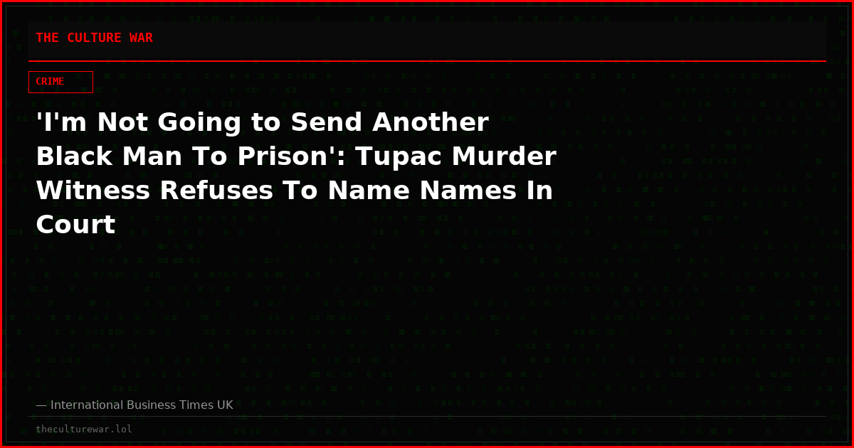 'I'm Not Going to Send Another Black Man To Prison': Tupac Murder Witness Refuses To Name Names In Court