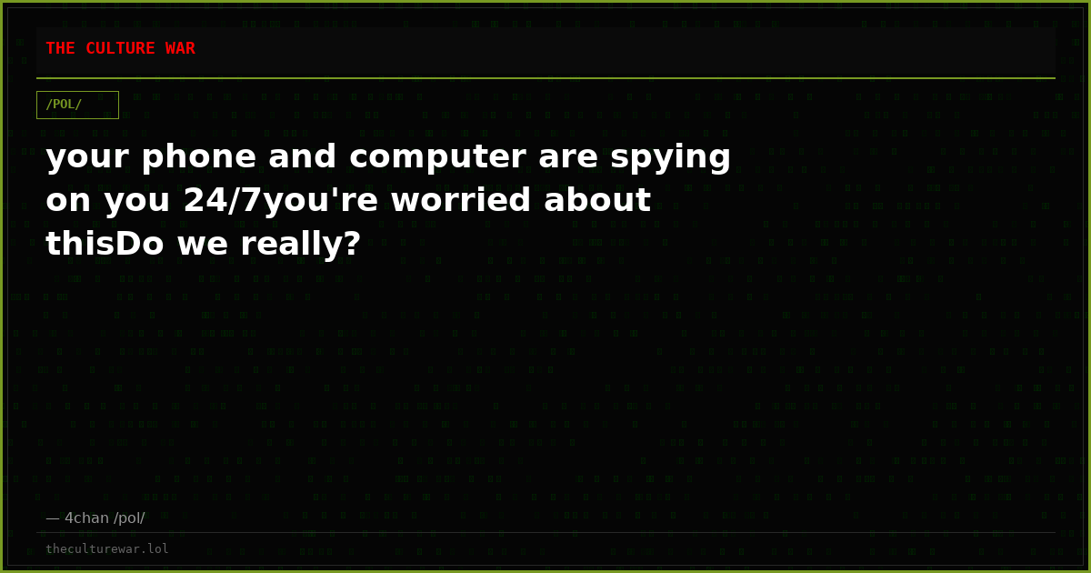 your phone and computer are spying on you 24/7you're worried about thisDo we really?