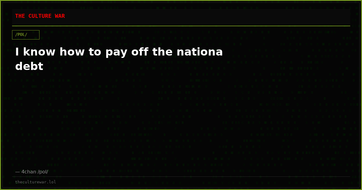 I know how to pay off the nationa debt