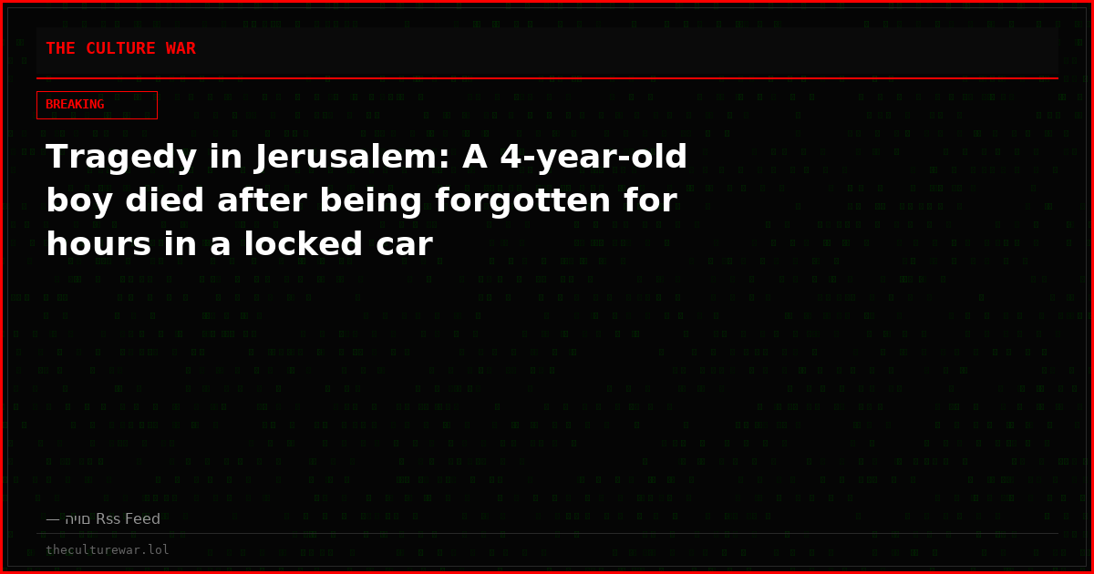 Tragedy in Jerusalem: A 4-year-old boy died after being forgotten for hours in a locked car