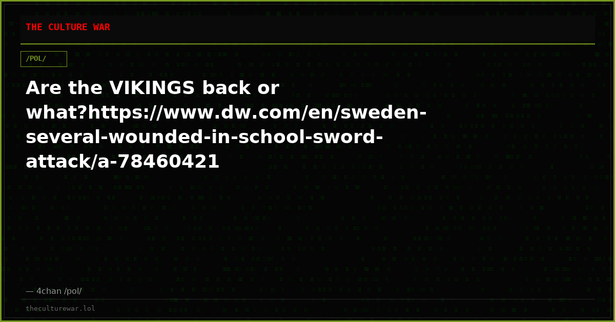 Are the VIKINGS back or what?https://www.dw.com/en/sweden-several-wounded-in-school-sword-attack/a-78460421