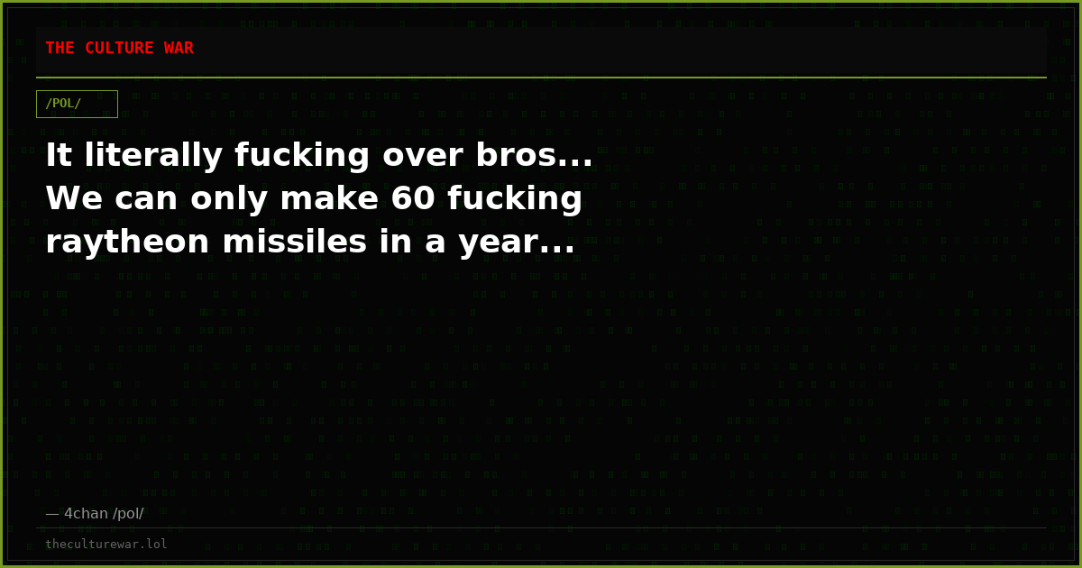 It literally fucking over bros... We can only make 60 fucking raytheon missiles in a year...