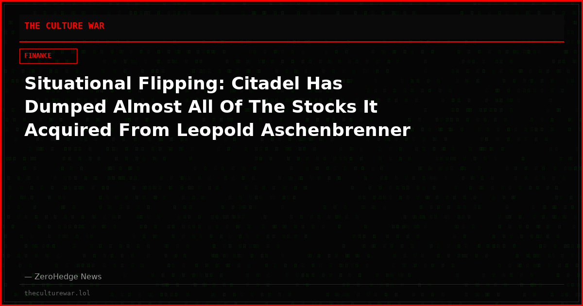 Situational Flipping: Citadel Has Dumped Almost All Of The Stocks It Acquired From Leopold Aschenbrenner