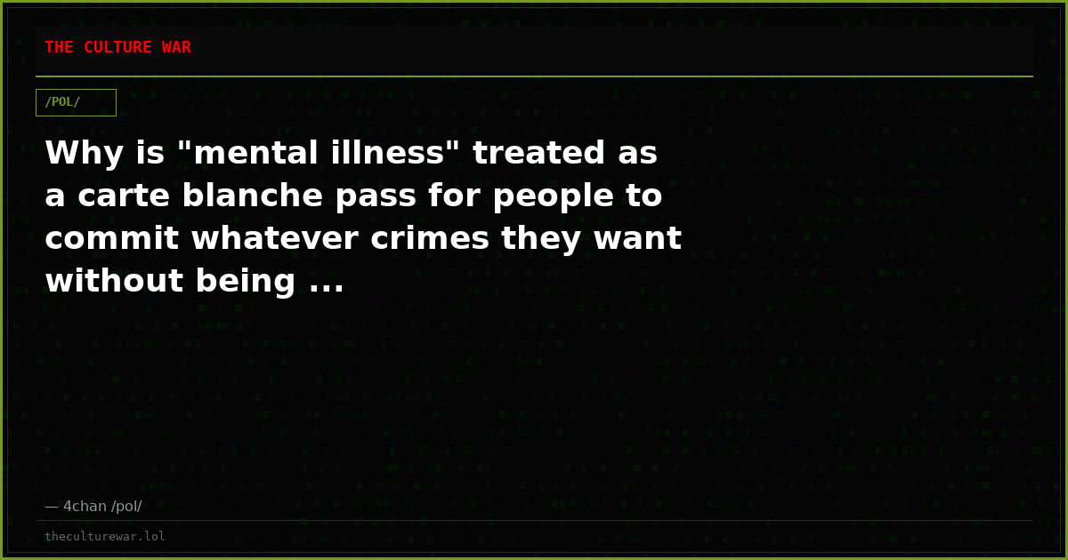 Why is "mental illness" treated as a carte blanche pass for people to commit whatever crimes they want without being ...