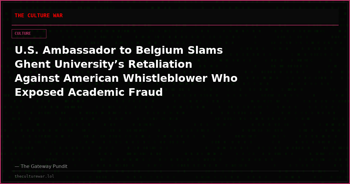 U.S. Ambassador to Belgium Slams Ghent University’s Retaliation Against American Whistleblower Who Exposed Academic Fraud