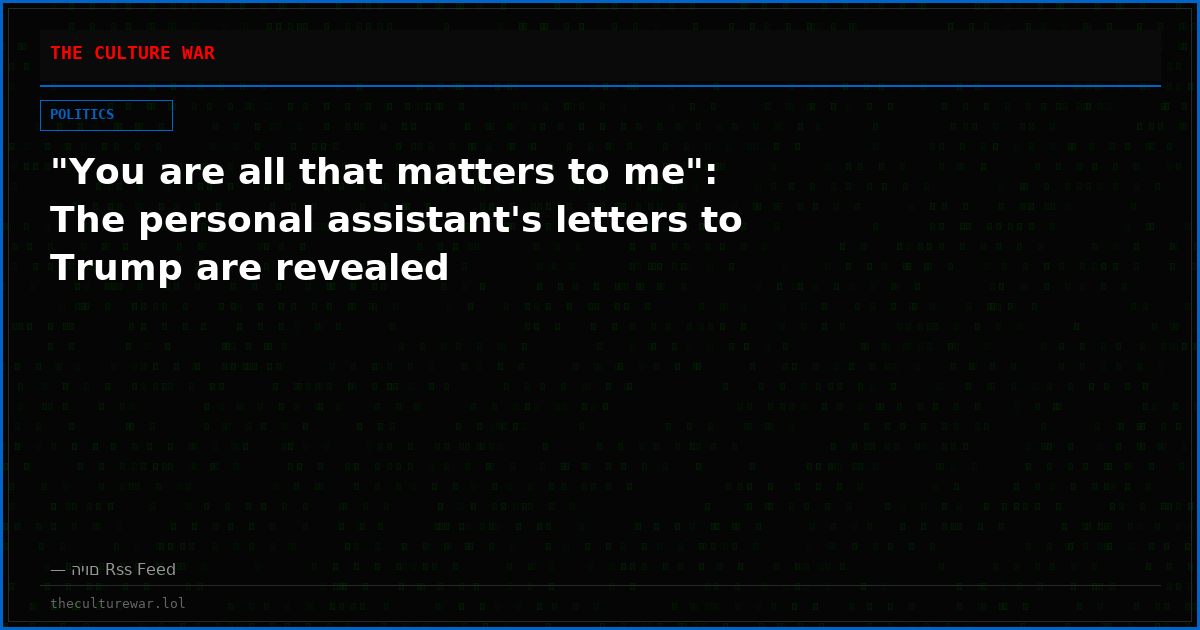 "You are all that matters to me": The personal assistant's letters to Trump are revealed