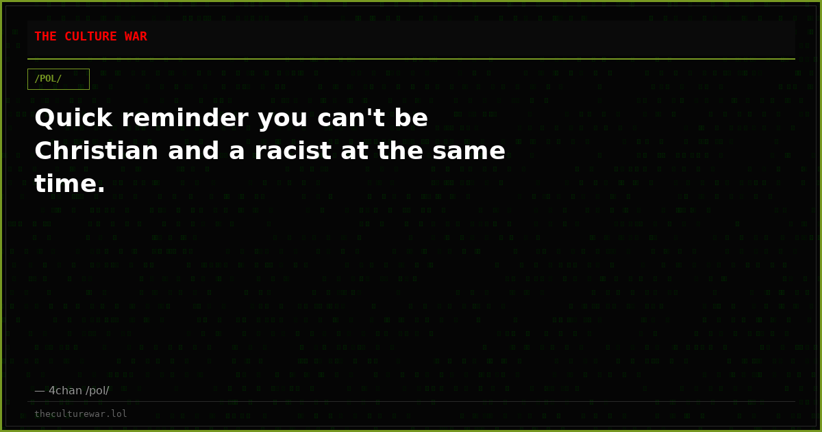 Quick reminder you can't be Christian and a racist at the same time.