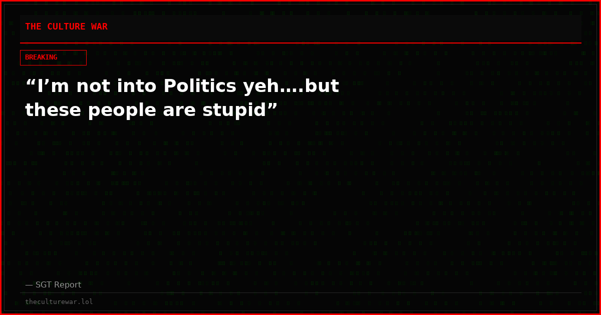 “I’m not into Politics yeh….but these people are stupid”