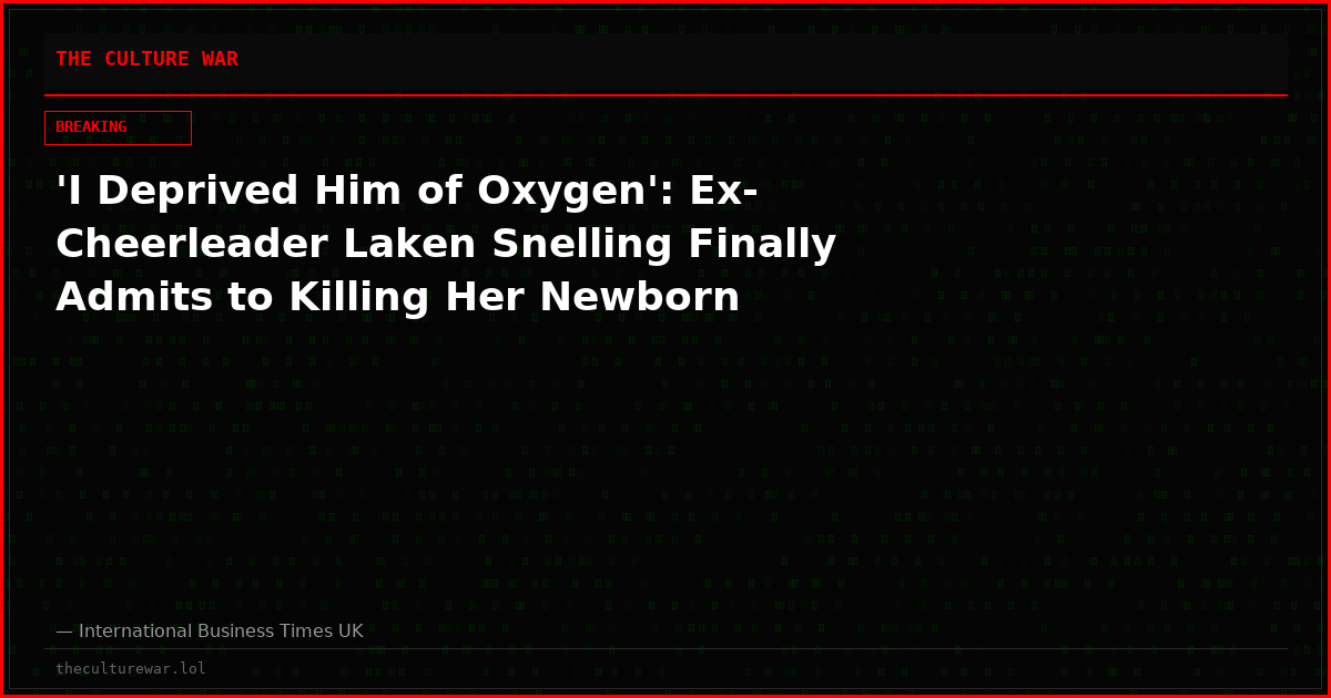 'I Deprived Him of Oxygen': Ex-Cheerleader Laken Snelling Finally Admits to Killing Her Newborn