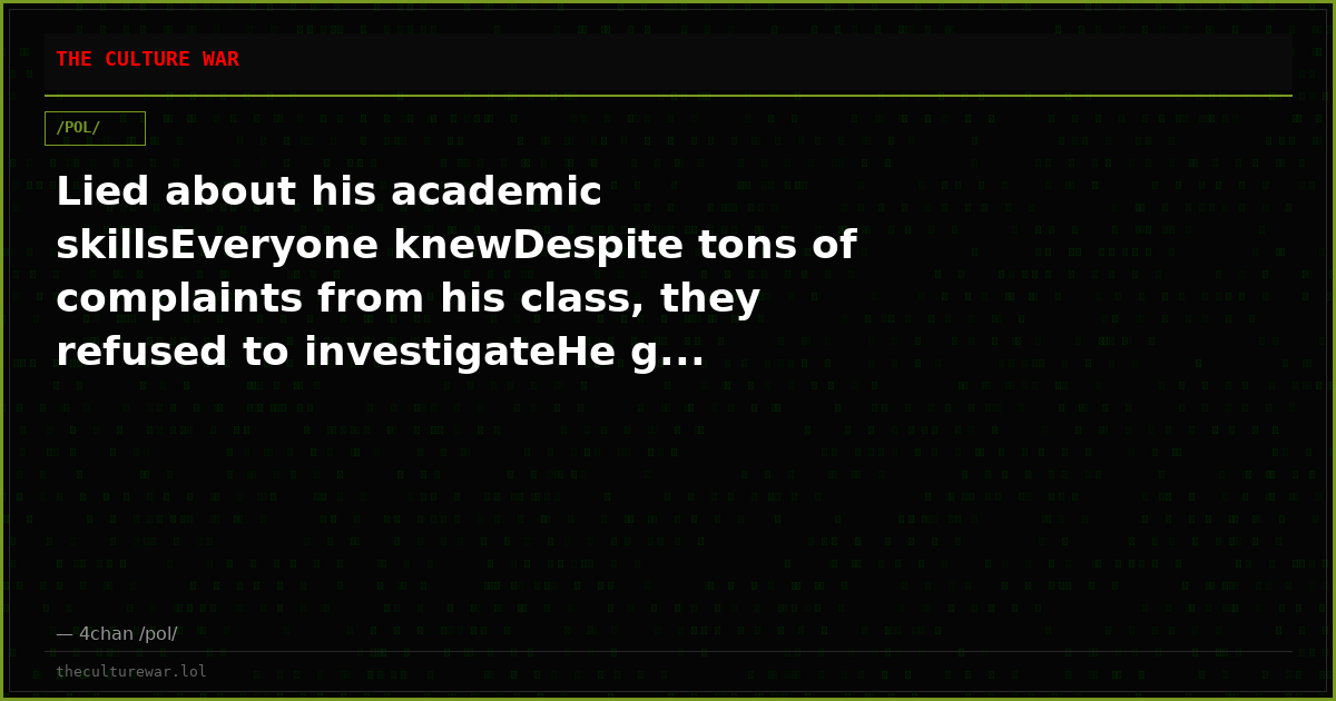 Lied about his academic skillsEveryone knewDespite tons of complaints from his class, they refused to investigateHe g...