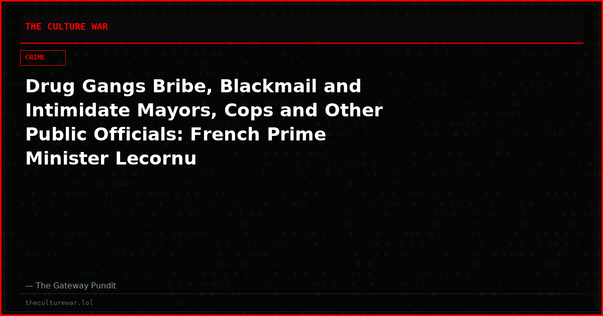Drug Gangs Bribe, Blackmail and Intimidate Mayors, Cops and Other Public Officials: French Prime Minister Lecornu