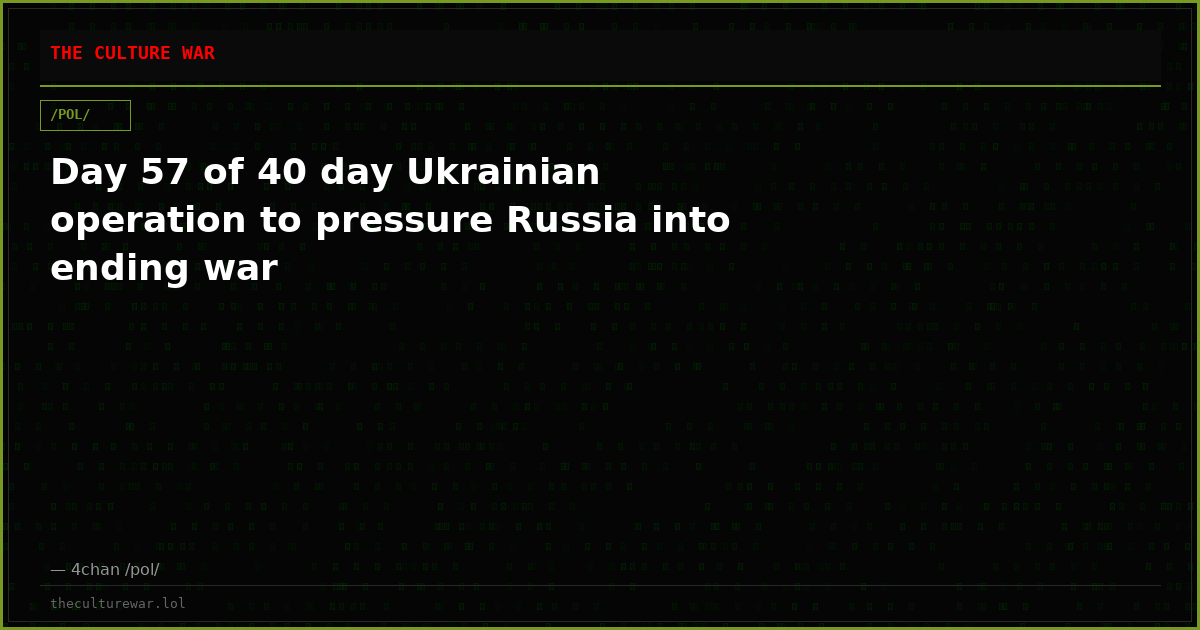 Day 57 of 40 day Ukrainian operation to pressure Russia into ending war