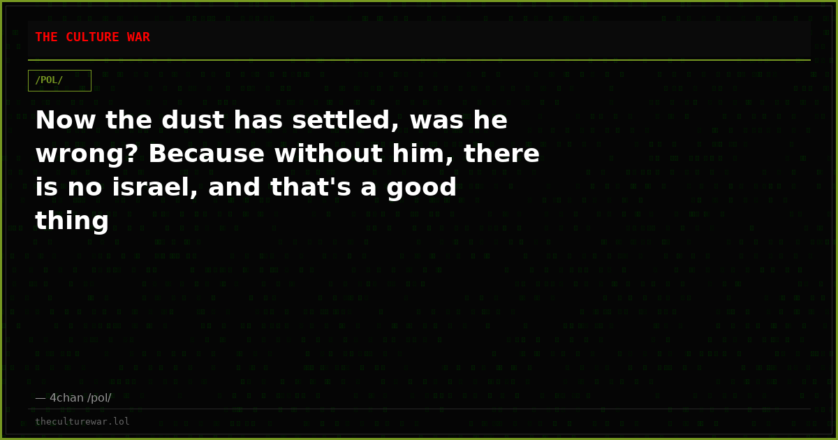 Now the dust has settled, was he wrong? Because without him, there is no israel, and that's a good thing