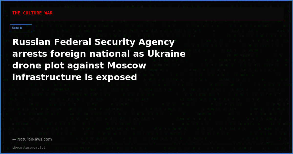 Russian Federal Security Agency arrests foreign national as Ukraine drone plot against Moscow infrastructure is exposed