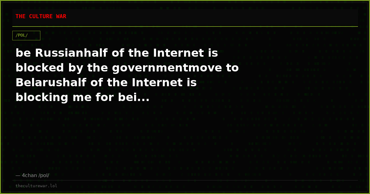 be Russianhalf of the Internet is blocked by the governmentmove to Belarushalf of the Internet is blocking me for bei...