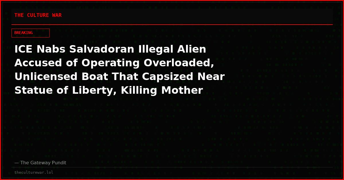 ICE Nabs Salvadoran Illegal Alien Accused of Operating Overloaded, Unlicensed Boat That Capsized Near Statue of Liberty, Killing Mother and 5-Month-Old Baby